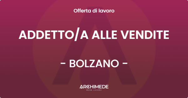 OFFERTA LAVORO - ADDETTO/A ALLE VENDITE - BOLZANO (BZ)