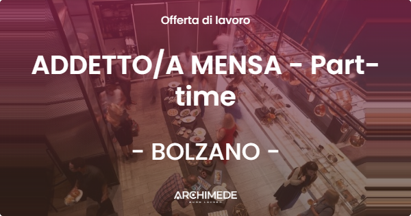 OFFERTA LAVORO - ADDETTO/A MENSA - Part-time - BOLZANO (BZ)