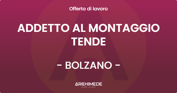 OFFERTA LAVORO - ADDETTO AL MONTAGGIO TENDE - BOLZANO (BZ)