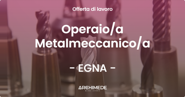 OFFERTA LAVORO - Operaio/a Metalmeccanico/a - EGNA (BZ)