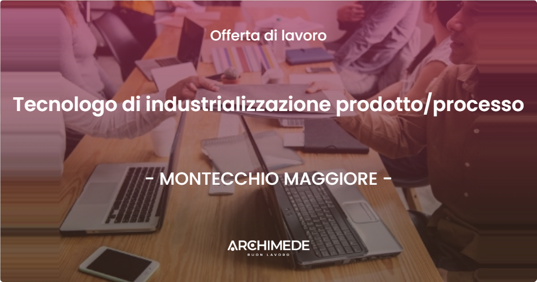 OFFERTA LAVORO - Tecnologo di industrializzazione prodottoprocesso - MONTECCHIO MAGGIORE