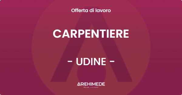 OFFERTA LAVORO - CARPENTIERE - UDINE