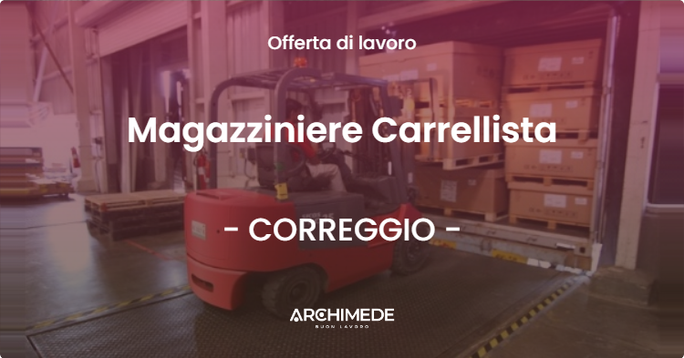 OFFERTA LAVORO - Magazziniere Carrellista - CORREGGIO (RE)