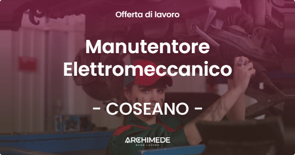 OFFERTA LAVORO - Manutentore Elettromeccanico - COSEANO