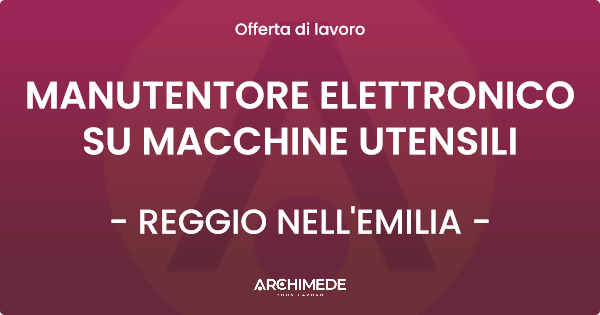 OFFERTA LAVORO - MANUTENTORE ELETTRONICO SU MACCHINE UTENSILI - REGGIO NELL'EMILIA