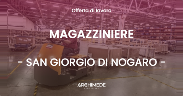 OFFERTA LAVORO - MAGAZZINIERE - SAN GIORGIO DI NOGARO (UD)