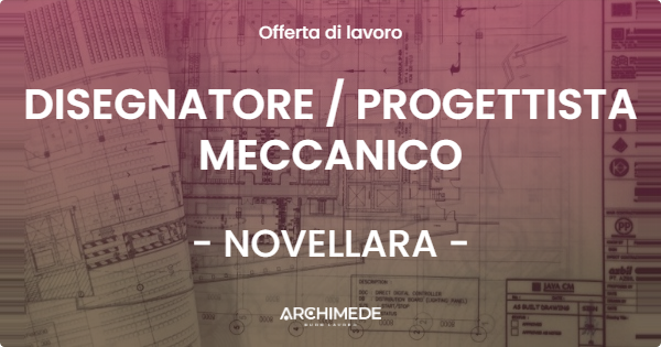 OFFERTA LAVORO - DISEGNATORE / PROGETTISTA MECCANICO - NOVELLARA (RE)