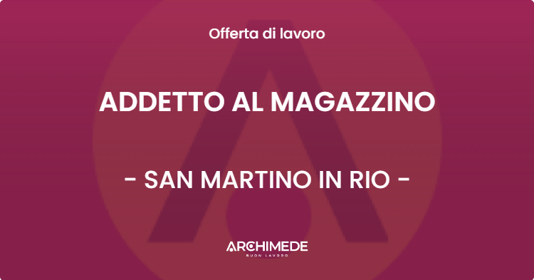 OFFERTA LAVORO - ADDETTO AL MAGAZZINO - SAN MARTINO IN RIO (RE)