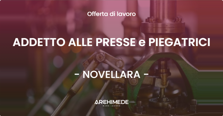 OFFERTA LAVORO - ADDETTO ALLE PRESSE e PIEGATRICI - NOVELLARA (RE)