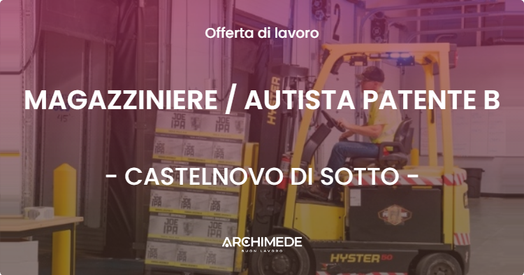 OFFERTA LAVORO - MAGAZZINIERE / AUTISTA PATENTE B - CASTELNOVO DI SOTTO (RE)