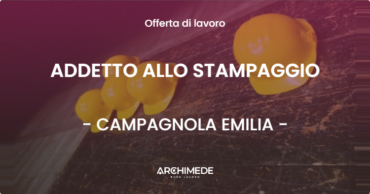 OFFERTA LAVORO - ADDETTO ALLO STAMPAGGIO - CAMPAGNOLA EMILIA (RE)