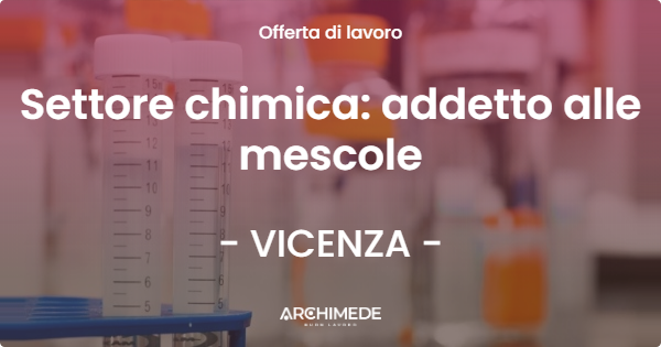 OFFERTA LAVORO - Settore chimica: addetto alle mescole - VICENZA