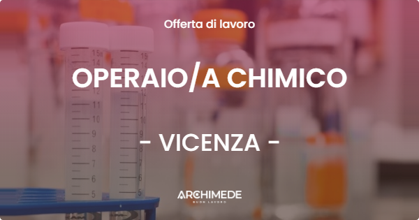 OFFERTA LAVORO - OPERAIOA CHIMICO - VICENZA