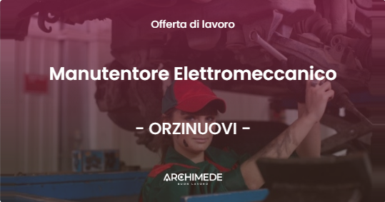 OFFERTA LAVORO - Manutentore Elettromeccanico - ORZINUOVI (BS)