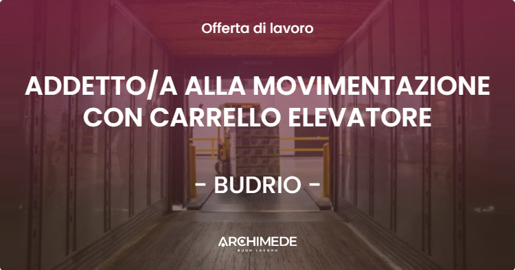 OFFERTA LAVORO - ADDETTO/A ALLA MOVIMENTAZIONE CON CARRELLO ELEVATORE - BUDRIO (BO)