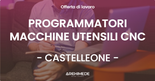 OFFERTA LAVORO - PROGRAMMATORI MACCHINE UTENSILI CNC - CASTELLEONE (CR)