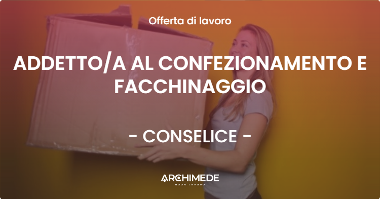 OFFERTA LAVORO - ADDETTO/A AL CONFEZIONAMENTO E FACCHINAGGIO - CONSELICE (RA)