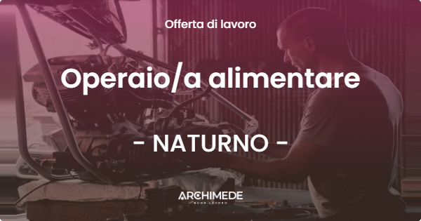 OFFERTA LAVORO - Operaio/a alimentare - NATURNO (BZ)