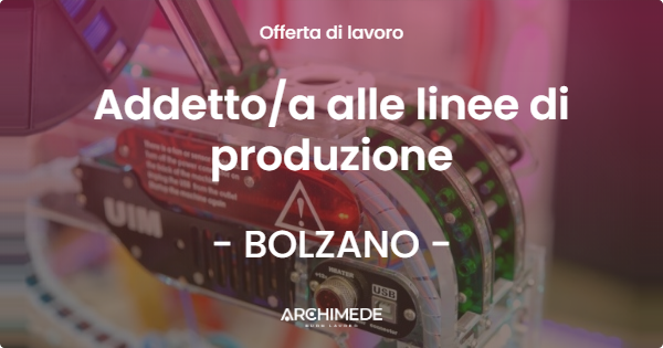 OFFERTA LAVORO - Addetto/a alle linee di produzione - BOLZANO (BZ)