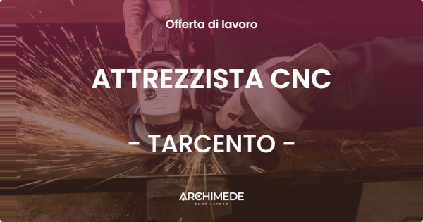 OFFERTA LAVORO - ATTREZZISTA CNC - TARCENTO (UD)