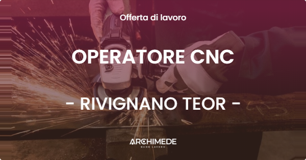 OFFERTA LAVORO - OPERATORE CNC - RIVIGNANO TEOR (UD)