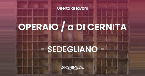 OFFERTA LAVORO - OPERAIO / a DI CERNITA - SEDEGLIANO (UD)