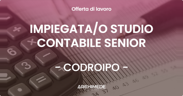 OFFERTA LAVORO - IMPIEGATA/O STUDIO CONTABILE SENIOR - CODROIPO (UD)