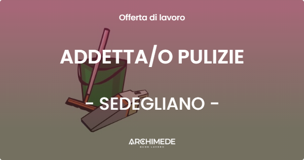 OFFERTA LAVORO - ADDETTA/O PULIZIE - SEDEGLIANO (UD)