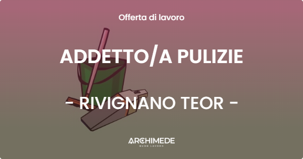 OFFERTA LAVORO - ADDETTO/A PULIZIE - RIVIGNANO TEOR (UD)