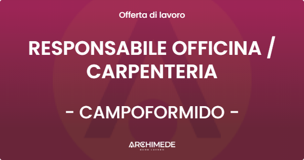 OFFERTA LAVORO - RESPONSABILE OFFICINA / CARPENTERIA - CAMPOFORMIDO (UD)