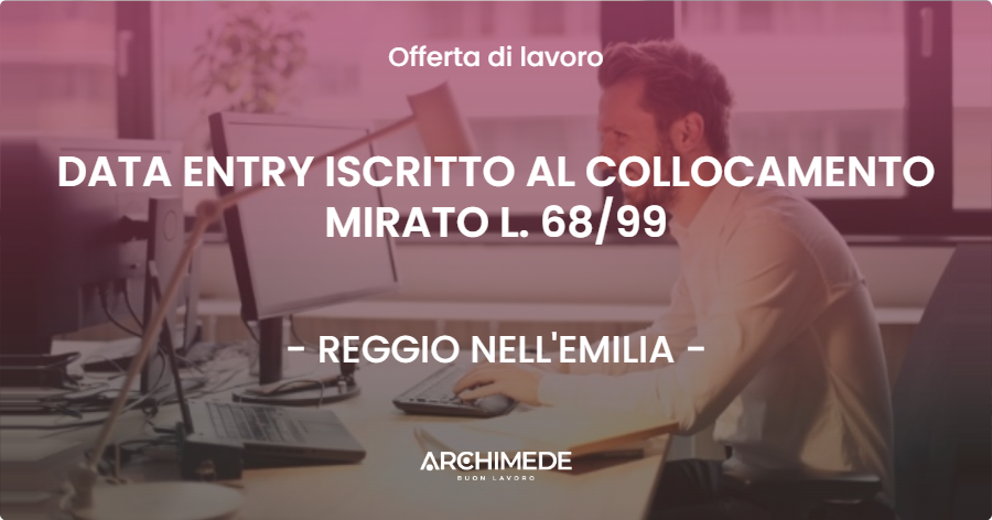 OFFERTA LAVORO - DATA ENTRY ISCRITTO AL COLLOCAMENTO MIRATO L. 6899 - REGGIO NELL'EMILIA