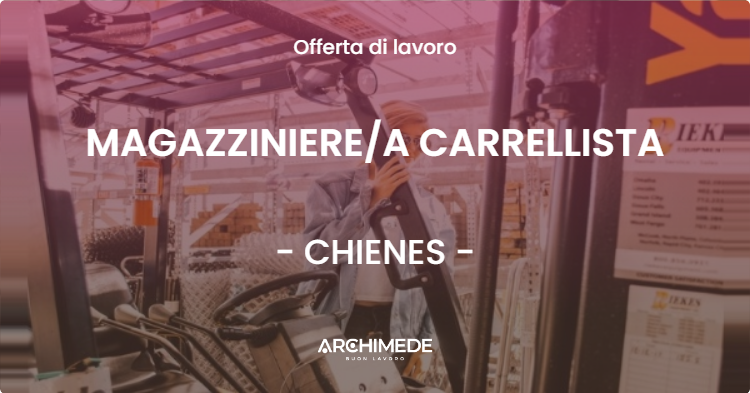 OFFERTA LAVORO - MAGAZZINIEREA CARRELLISTA - CHIENES