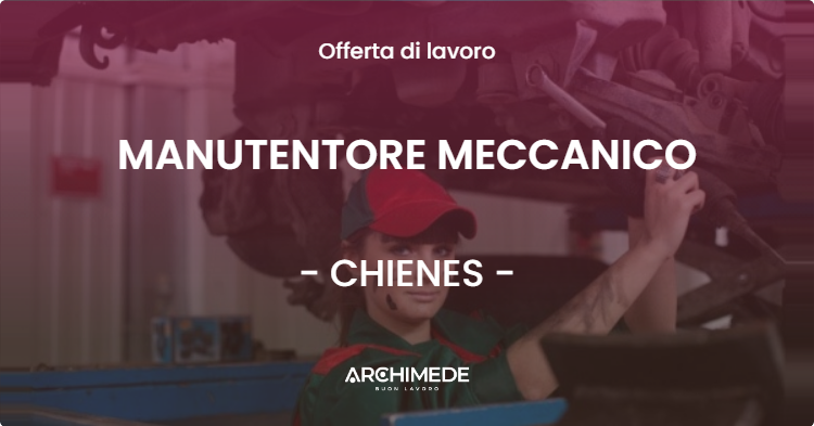 OFFERTA LAVORO - MANUTENTORE MECCANICO - CHIENES