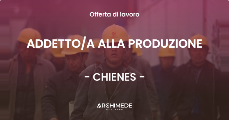 OFFERTA LAVORO - ADDETTOA ALLA PRODUZIONE - CHIENES