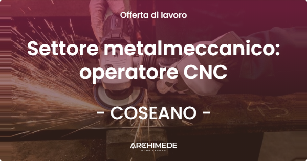 OFFERTA LAVORO - Settore metalmeccanico: operatore CNC - COSEANO