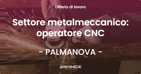 OFFERTA LAVORO - Settore metalmeccanico: operatore CNC - PALMANOVA