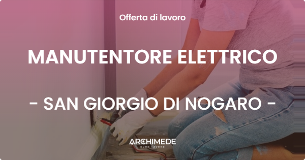 OFFERTA LAVORO - MANUTENTORE ELETTRICO - SAN GIORGIO DI NOGARO