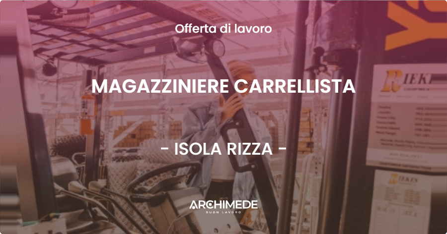 OFFERTA LAVORO - MAGAZZINIERE CARRELLISTA - ISOLA RIZZA