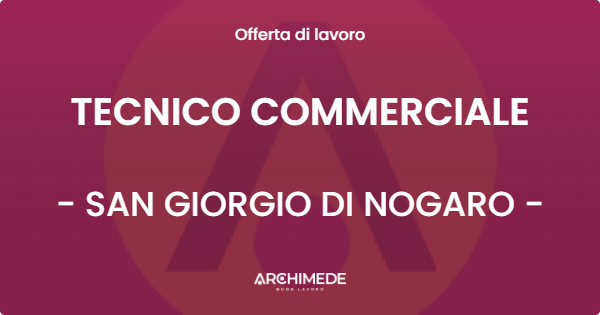 OFFERTA LAVORO - TECNICO COMMERCIALE - SAN GIORGIO DI NOGARO (UD)