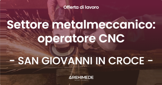 OFFERTA LAVORO - Settore metalmeccanico: operatore CNC - SAN GIOVANNI IN CROCE (CR)