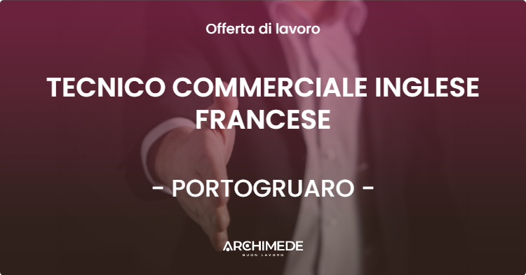 OFFERTA LAVORO - TECNICO COMMERCIALE INGLESE FRANCESE - PORTOGRUARO