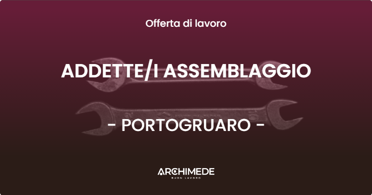 OFFERTA LAVORO - ADDETTEI ASSEMBLAGGIO - PORTOGRUARO