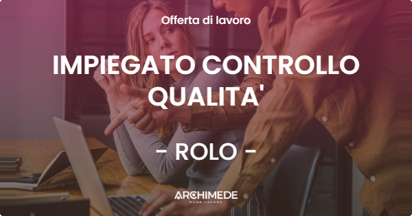 OFFERTA LAVORO - IMPIEGATO CONTROLLO QUALITA' - ROLO