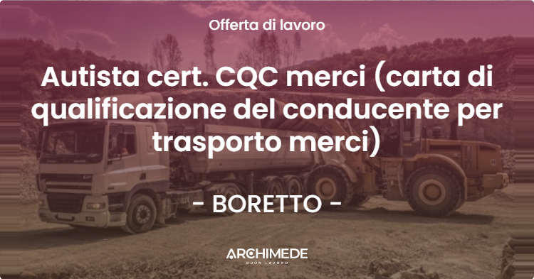 OFFERTA LAVORO - Autista cert. CQC merci (carta di qualificazione del conducente per trasporto merci) - BORETTO