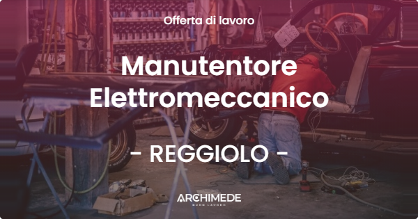 OFFERTA LAVORO - Manutentore Elettromeccanico - REGGIOLO