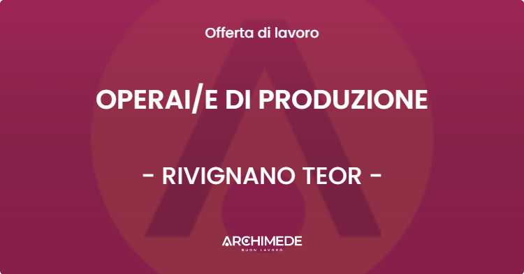 OFFERTA LAVORO - OPERAIE DI PRODUZIONE - RIVIGNANO TEOR