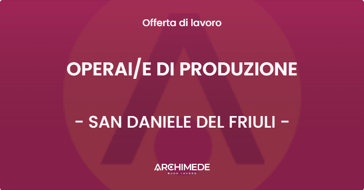 OFFERTA LAVORO - OPERAIE DI PRODUZIONE - SAN DANIELE DEL FRIULI