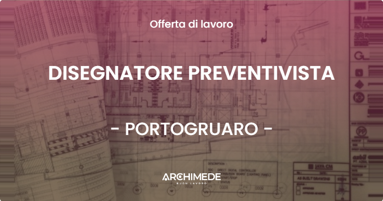 OFFERTA LAVORO - DISEGNATORE PREVENTIVISTA - PORTOGRUARO