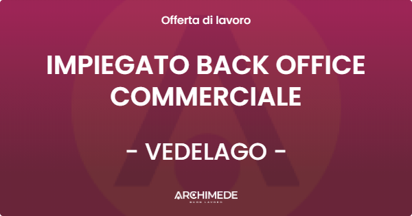 OFFERTA LAVORO - IMPIEGATO BACK OFFICE COMMERCIALE - VEDELAGO