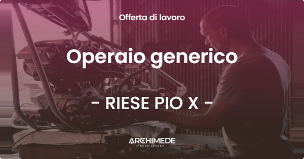 OFFERTA LAVORO - Operaio generico - RIESE PIO X